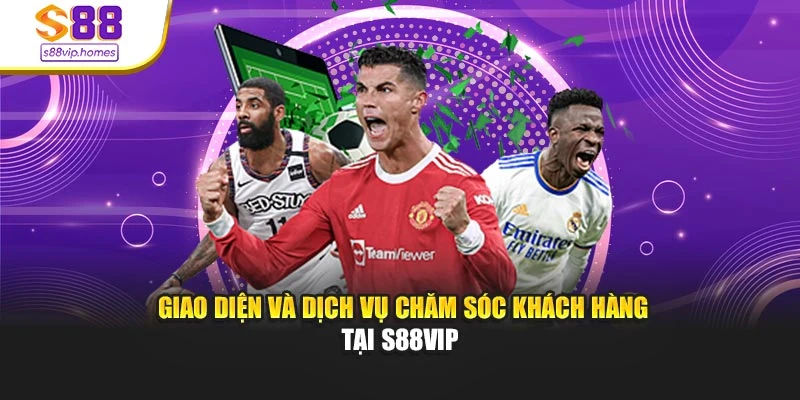 Giao diện và dịch vụ chăm sóc khách hàng tại S88VIP