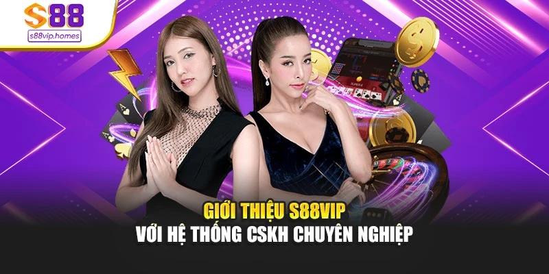Giới thiệu s88vip với hệ thống CSKH chuyên nghiệp