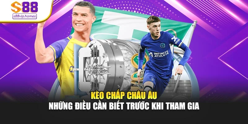 Kèo Chấp Châu Âu – Những Điều Cần Biết Trước Khi Tham Gia