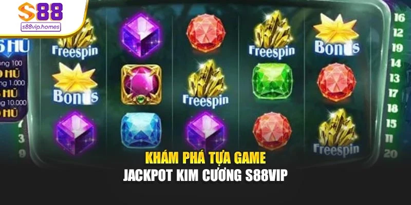 Khám phá tựa game jackpot kim cương s88vip