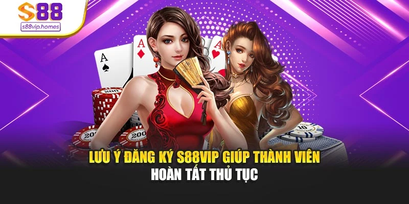 Lưu ý đăng ký s88vip giúp thành viên hoàn tất thủ tục