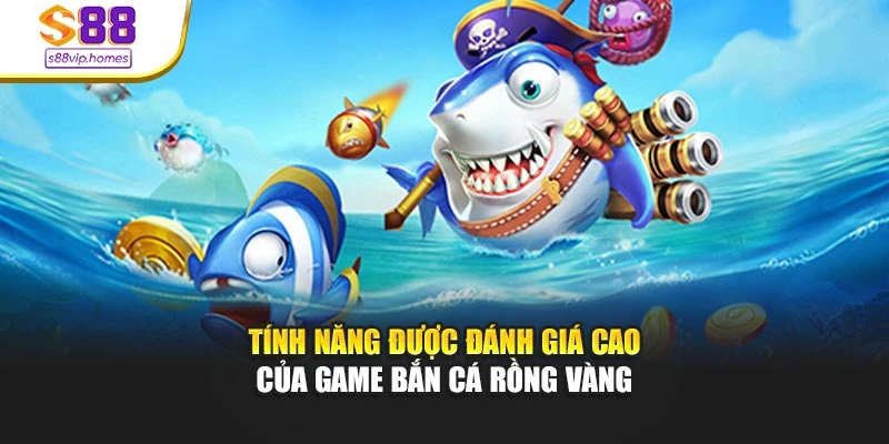 Tính năng được đánh giá cao của game bắn cá Rồng Vàng