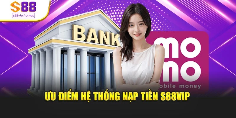 Ưu điểm hệ thống nạp tiền s88vip